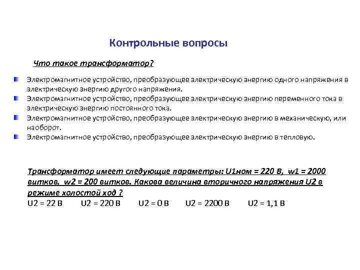 Контрольные вопросы Что такое трансформатор? Электромагнитное устройство, преобразующее электрическую энергию одного напряжения в электрическую