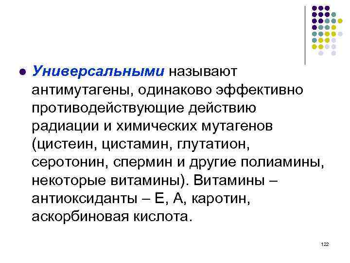 l Универсальными называют антимутагены, одинаково эффективно противодействующие действию радиации и химических мутагенов (цистеин, цистамин,