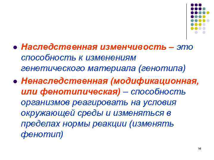 l l Наследственная изменчивость – это способность к изменениям генетического материала (генотипа) Ненаследственная (модификационная,