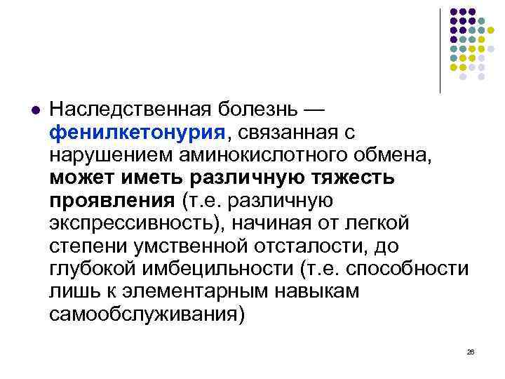 l Наследственная болезнь — фенилкетонурия, связанная с нарушением аминокислотного обмена, может иметь различную тяжесть