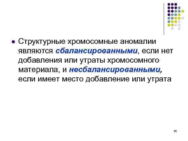 l Структурные хромосомные аномалии являются сбалансированными, если нет добавления или утраты хромосомного материала, и