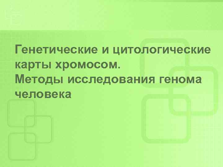 Генетические и цитологические карты хромосом. Методы исследования генома человека 