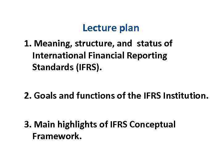  Lecture plan 1. Meaning, structure, and status of International Financial Reporting Standards (IFRS).