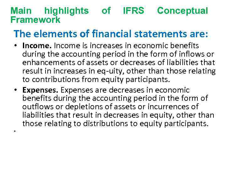 Main highlights Framework of IFRS Conceptual The elements of financial statements are: • Income