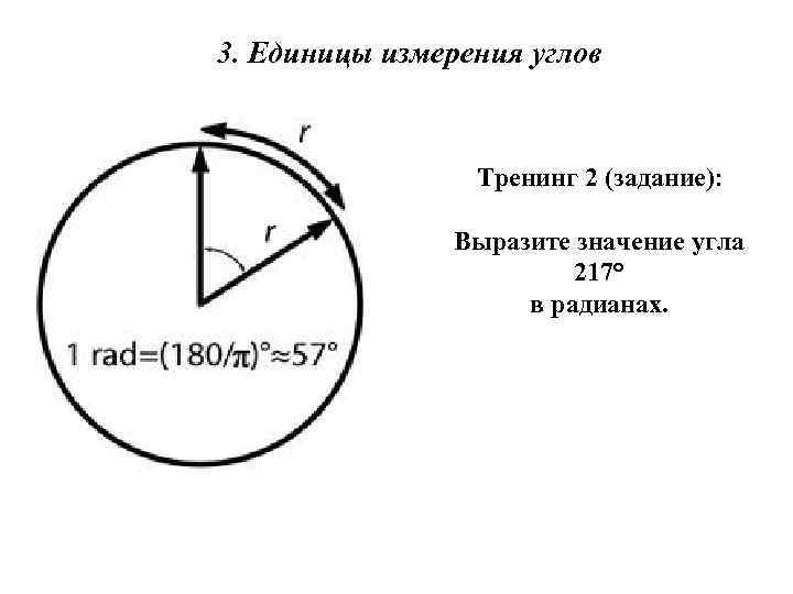 3. Единицы измерения углов Тренинг 2 (задание): Выразите значение угла 217° в радианах. 