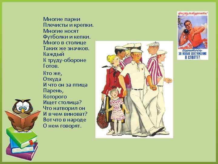 Многие парни Плечисты и крепки. Многие носят Футболки и кепки. Много в столице Таких