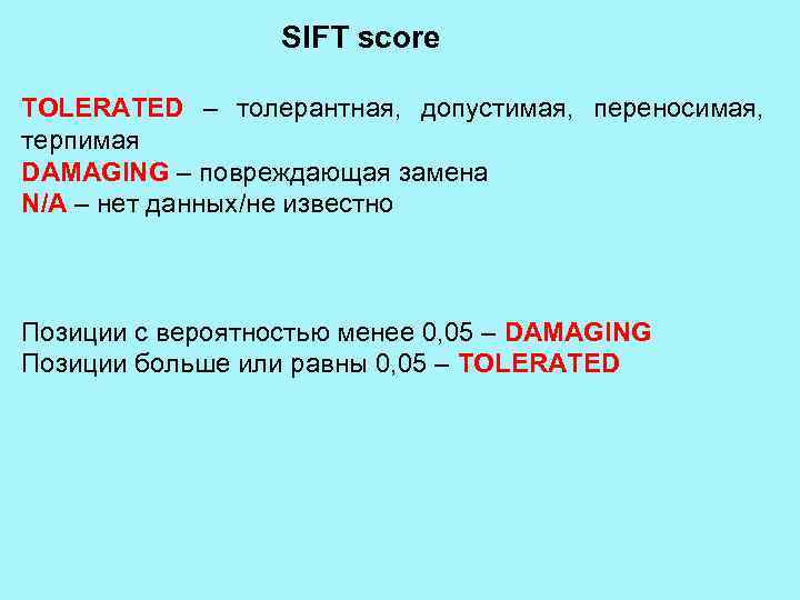 SIFT score TOLERATED – толерантная, допустимая, переносимая, терпимая DAMAGING – повреждающая замена N/A –