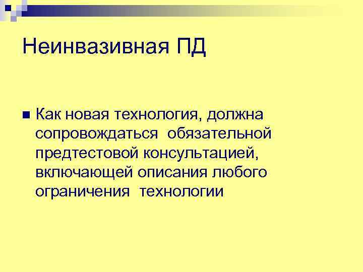 Неинвазивная ПД n Как новая технология, должна сопровождаться обязательной предтестовой консультацией, включающей описания любого