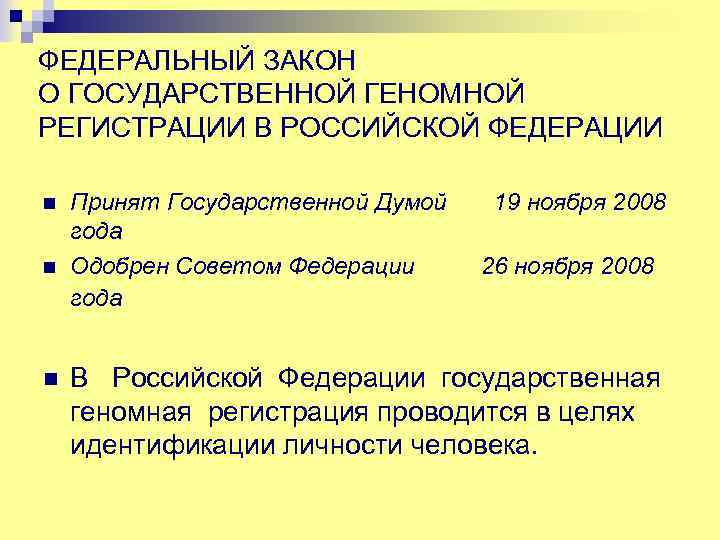 ФЕДЕРАЛЬНЫЙ ЗАКОН О ГОСУДАРСТВЕННОЙ ГЕНОМНОЙ РЕГИСТРАЦИИ В РОССИЙСКОЙ ФЕДЕРАЦИИ n n n Принят Государственной