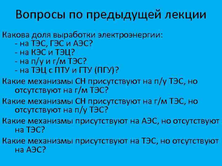 Вопросы по предыдущей лекции Какова доля выработки электроэнергии: - на ТЭС, ГЭС и АЭС?