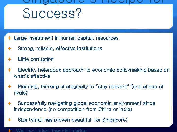 Singapore’s Recipe for Success? Large investment in human capital, resources Strong, reliable, effective institutions