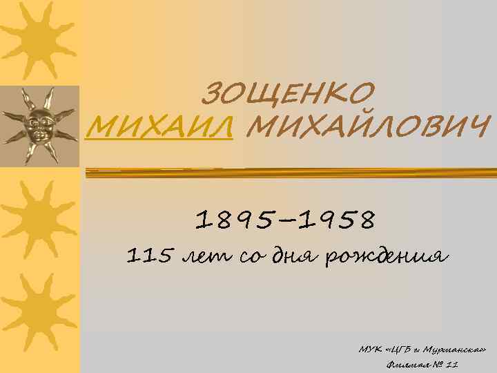 ЗОЩЕНКО МИХАИЛ МИХАЙЛОВИЧ 1895– 1958 115 лет со дня рождения МУК «ЦГБ г. Мурманска»