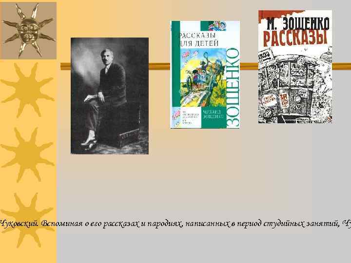 Чуковский. Вспоминая о его рассказах и пародиях, написанных в период студийных занятий, Чу 