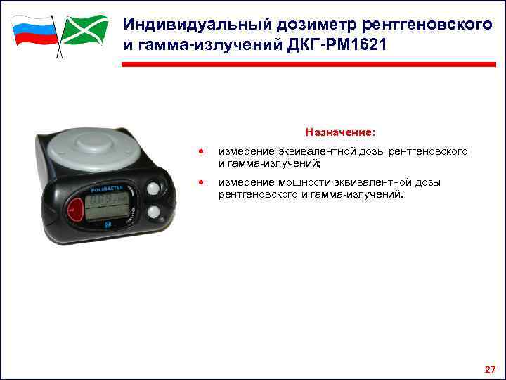 Индивидуальный дозиметр рентгеновского и гамма-излучений ДКГ-PM 1621 Назначение: измерение эквивалентной дозы рентгеновского и гамма-излучений;