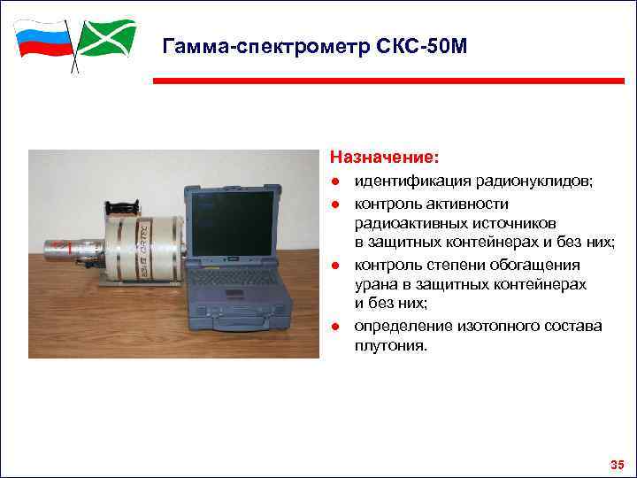 Гамма-спектрометр СКС-50 М Назначение: ● идентификация радионуклидов; ● контроль активности радиоактивных источников в защитных