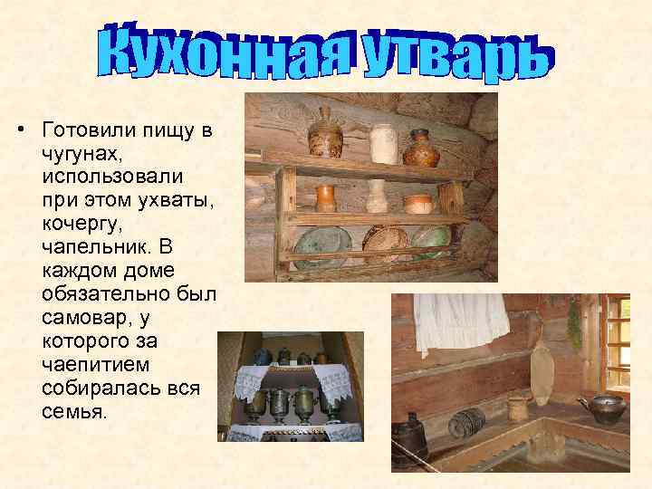  • Готовили пищу в чугунах, использовали при этом ухваты, кочергу, чапельник. В каждом