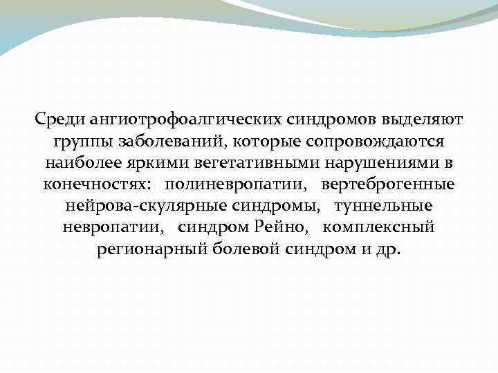 Среди ангиотрофоалгических синдромов выделяют группы заболеваний, которые сопровождаются наиболее яркими вегетативными нарушениями в конечностях: