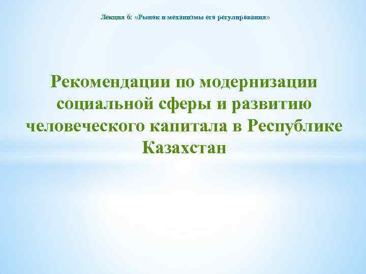 Лекция 6: «Рынок и механизмы его регулирования» Рекомендации по модернизации социальной сферы и развитию