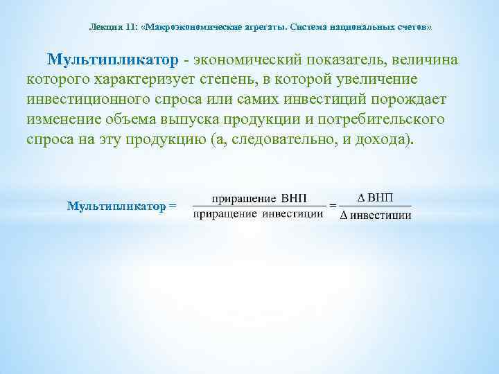 Лекция 11: «Макроэкономические агрегаты. Система национальных счетов» Мультипликатор - экономический показатель, величина которого характеризует