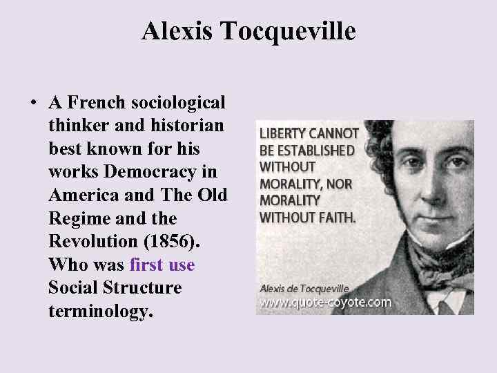 Alexis Tocqueville • A French sociological thinker and historian best known for his works