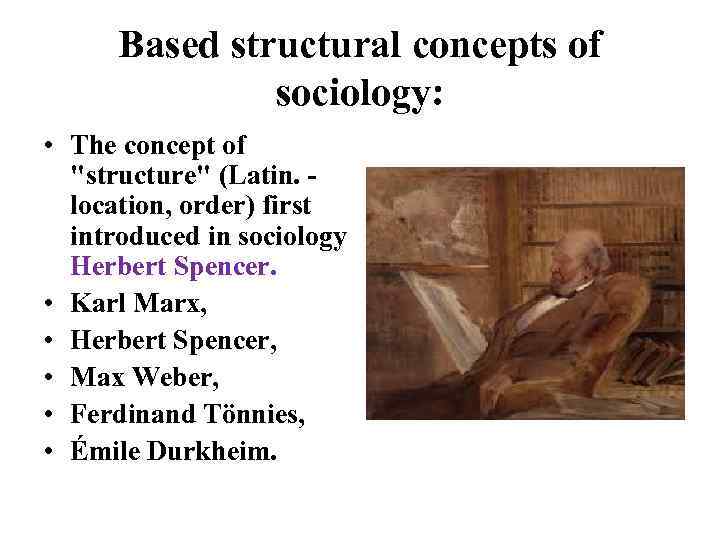 Based structural concepts of sociology: • The concept of 