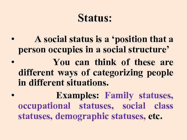Status: • A social status is a ‘position that a person occupies in a
