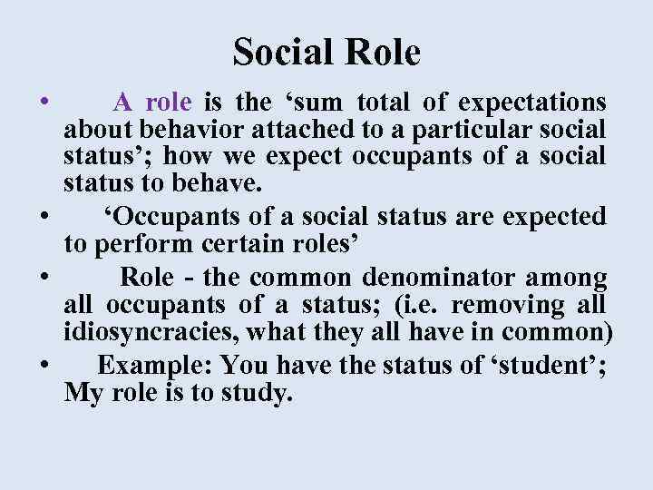 Social Role • A role is the ‘sum total of expectations about behavior attached