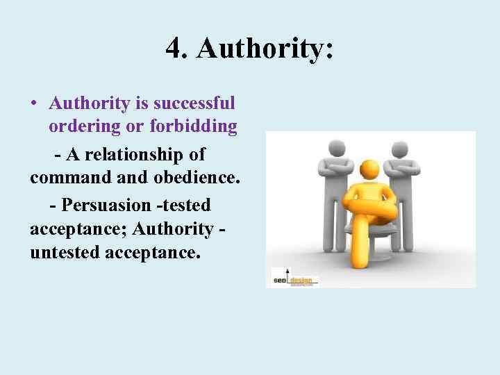 4. Authority: • Authority is successful ordering or forbidding - A relationship of command