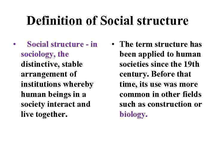 Definition of Social structure • Social structure - in sociology, the distinctive, stable arrangement