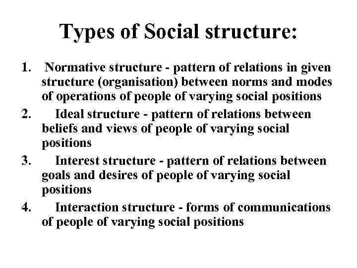 Types of Social structure: 1. Normative structure - pattern of relations in given structure