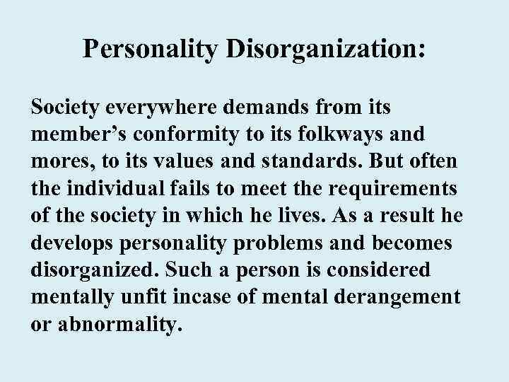 Personality Disorganization: Society everywhere demands from its member’s conformity to its folkways and mores,
