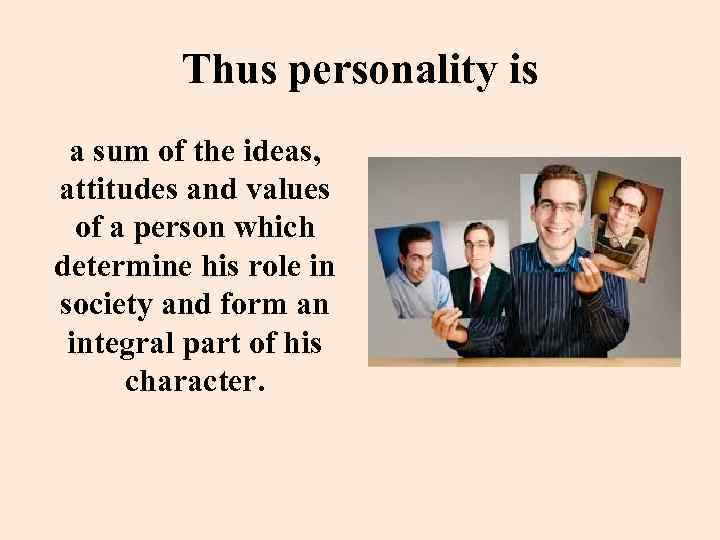 Thus personality is a sum of the ideas, attitudes and values of a person