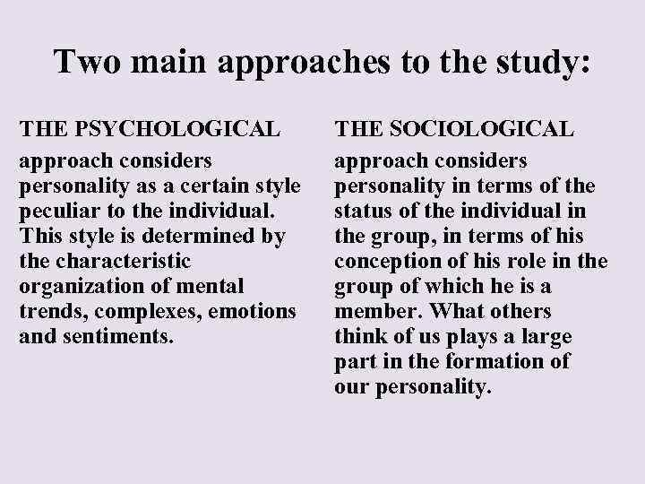 Two main approaches to the study: THE PSYCHOLOGICAL approach considers personality as a certain