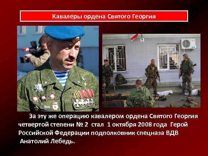 Кавалеры ордена Святого Георгия За эту же операцию кавалером ордена Святого Георгия четвертой степени