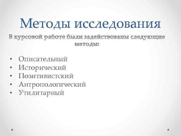 Методы исследования • • • Описательный Исторический Позитивистский Антропологический Утилитарный 