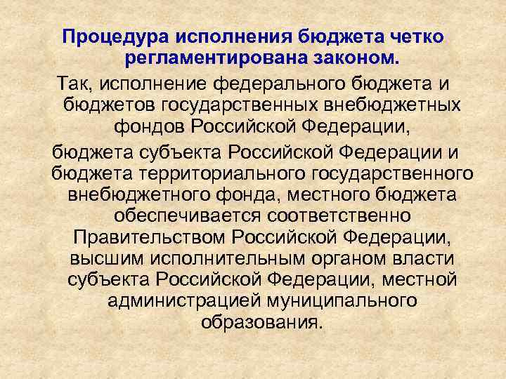 Процедура исполнения бюджета четко регламентирована законом. Так, исполнение федерального бюджета и бюджетов государственных внебюджетных