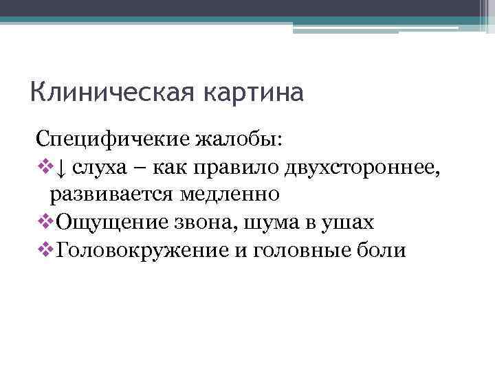 Клиническая картина Специфичекие жалобы: v↓ слуха – как правило двухстороннее, развивается медленно v. Ощущение