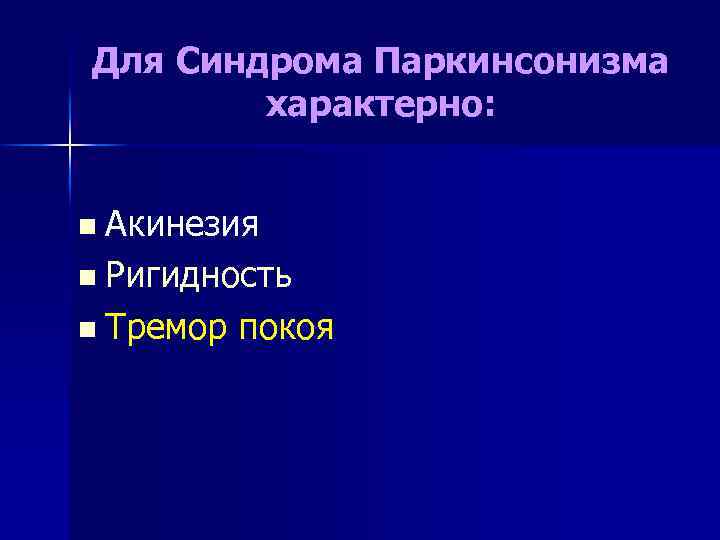 Для Синдрома Паркинсонизма характерно: n Акинезия n Ригидность n Тремор покоя 
