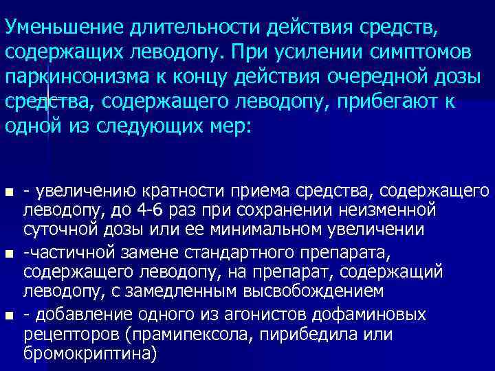 Уменьшение длительности действия средств, содержащих леводопу. При усилении симптомов паркинсонизма к концу действия очередной