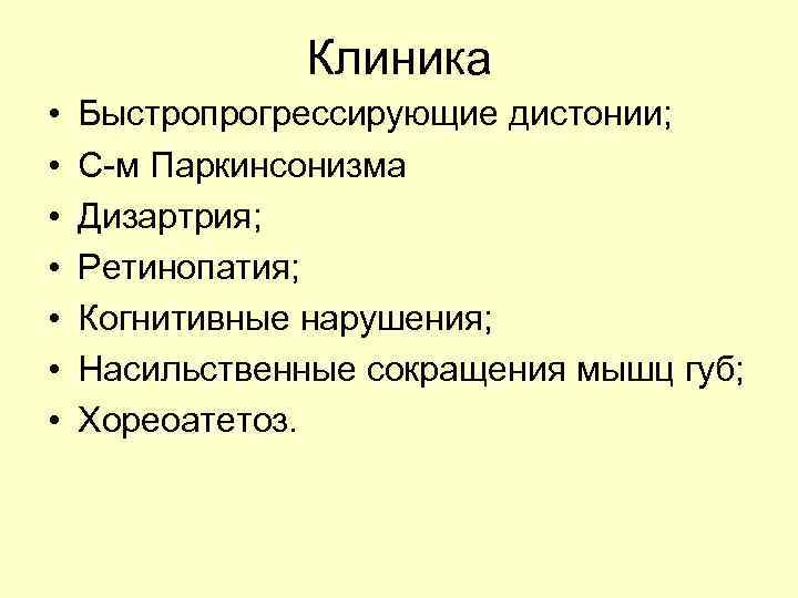 Клиника • • Быстропрогрессирующие дистонии; С-м Паркинсонизма Дизартрия; Ретинопатия; Когнитивные нарушения; Насильственные сокращения мышц