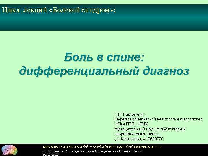 Цикл лекций «Болевой синдром» : Боль в спине: дифференциальный диагноз Е. В. Вострикова, Кафедра