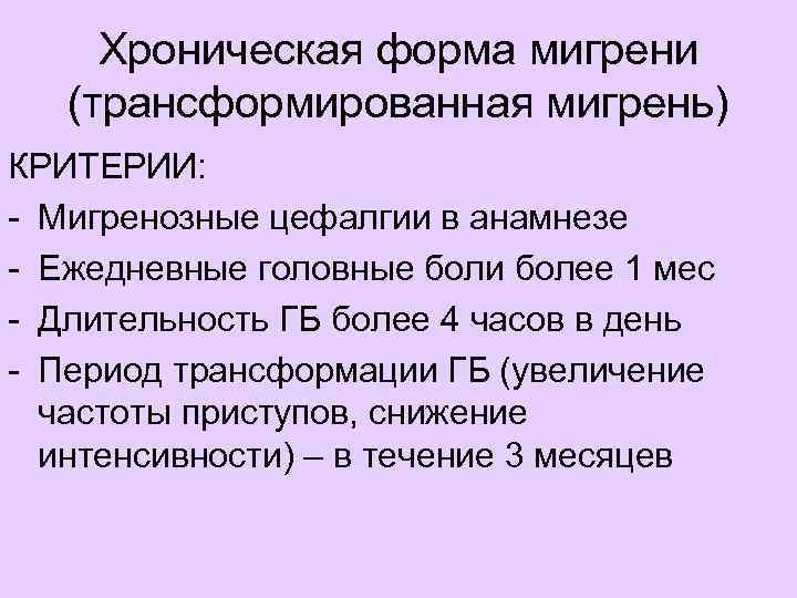 Хроническая форма мигрени (трансформированная мигрень) КРИТЕРИИ: - Мигренозные цефалгии в анамнезе - Ежедневные головные