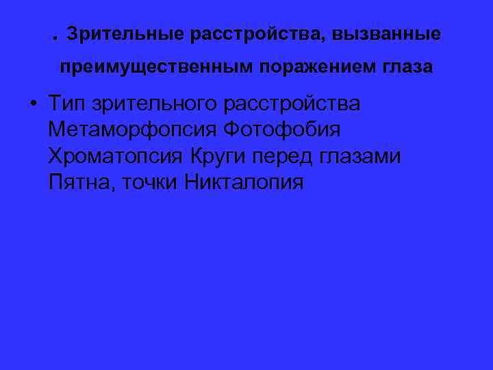 . Зрительные расстройства, вызванные преимущественным поражением глаза • Тип зрительного расстройства Метаморфопсия Фотофобия Хроматопсия