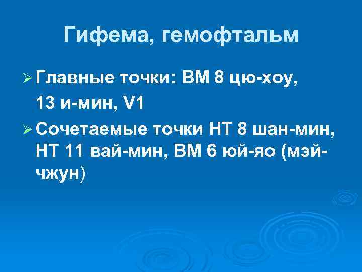 Гифема, гемофтальм Ø Главные точки: ВМ 8 цю-хоу, 13 и-мин, V 1 Ø Сочетаемые