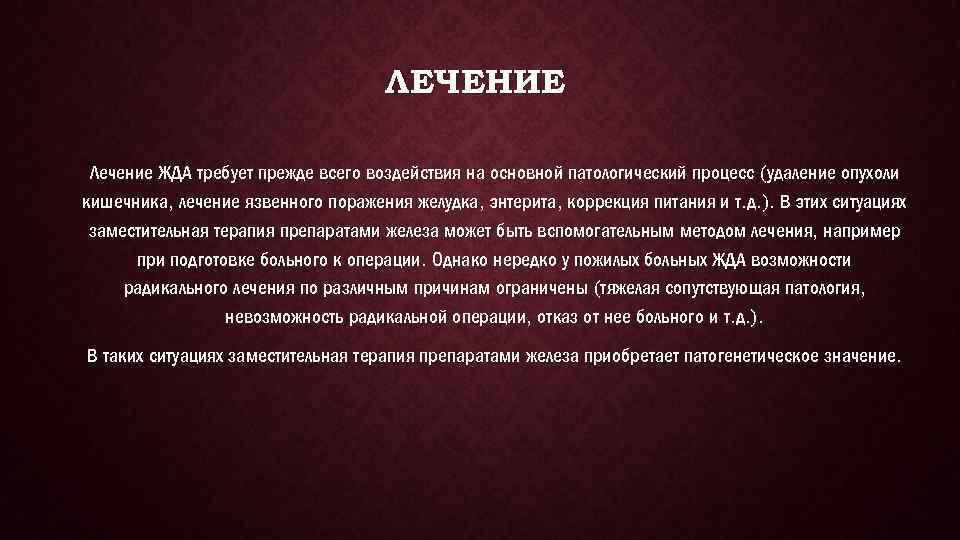 ЛЕЧЕНИЕ Лечение ЖДА требует прежде всего воздействия на основной патологический процесс (удаление опухоли кишечника,