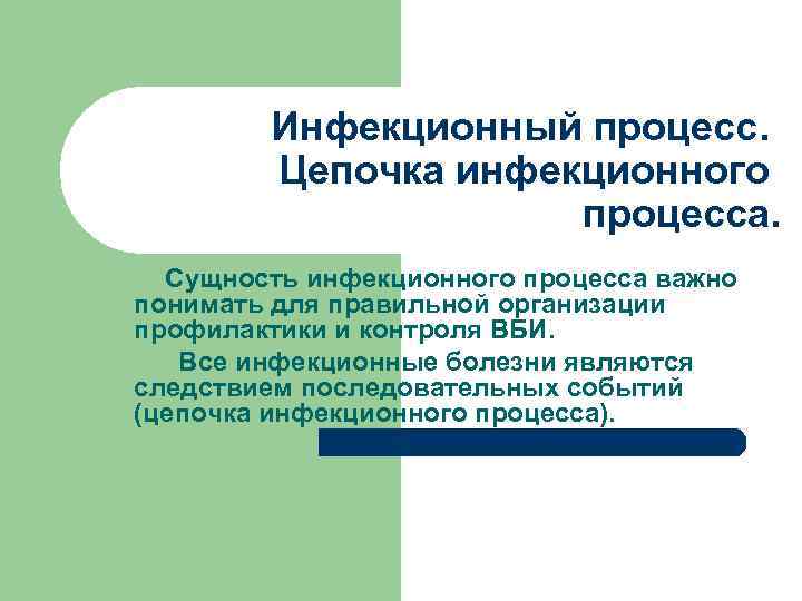 Инфекционный процесс. Цепочка инфекционного процесса. Сущность инфекционного процесса важно понимать для правильной организации профилактики