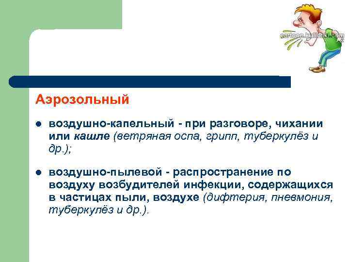 Аэрозольный l воздушно-капельный - при разговоре, чихании или кашле (ветряная оспа, грипп, туберкулёз и