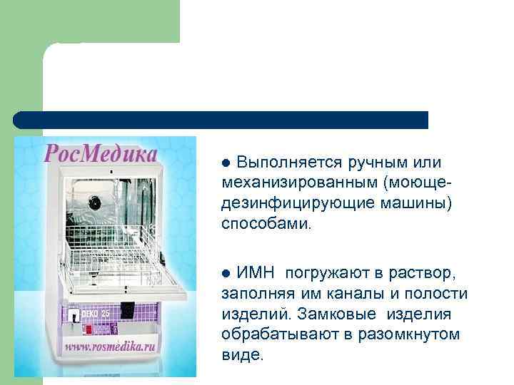 Выполняется ручным или механизированным (моющедезинфицирующие машины) способами. l ИМН погружают в раствор, заполняя им