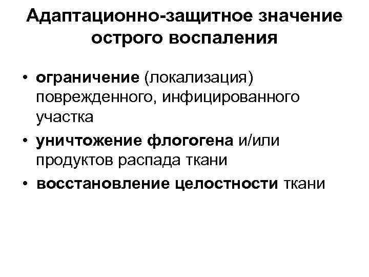 Адаптационно-защитное значение острого воспаления • ограничение (локализация) поврежденного, инфицированного участка • уничтожение флогогена и/или