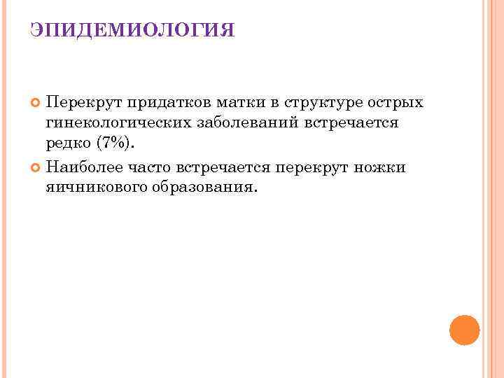 ЭПИДЕМИОЛОГИЯ Перекрут придатков матки в структуре острых гинекологических заболеваний встречается редко (7%). Наиболее часто